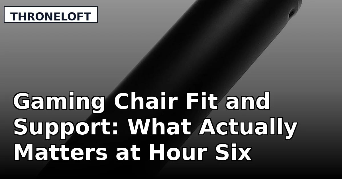 Gaming Chair Fit and Support: What Actually Matters at Hour Six